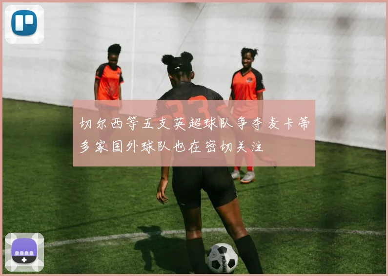 切尔西等五支英超球队争夺麦卡蒂多家国外球队也在密切关注