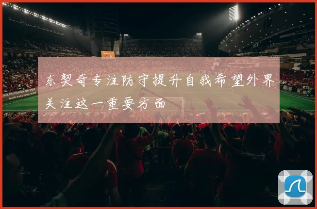 东契奇专注防守提升自我希望外界关注这一重要方面
