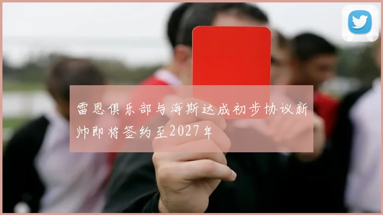 雷恩俱乐部与海斯达成初步协议新帅即将签约至2027年
